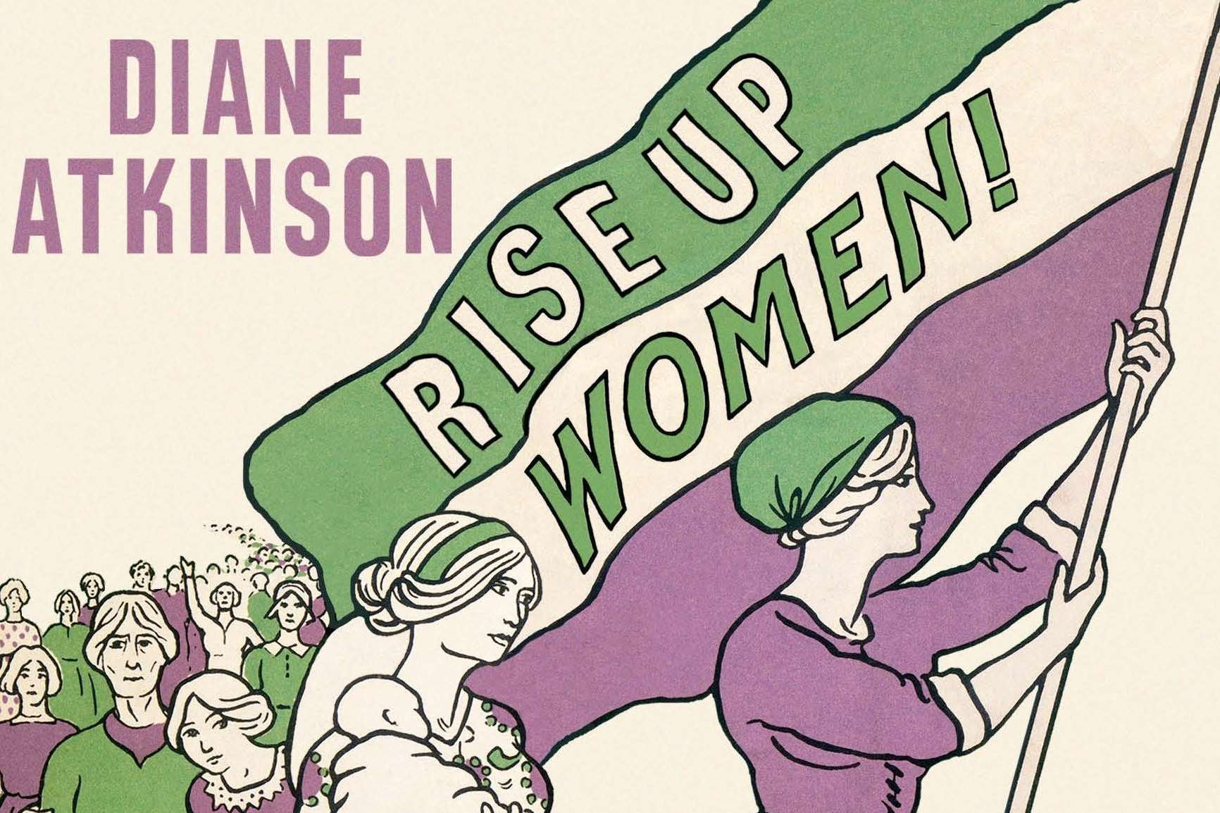 Diane Atkinson's Rise Up Women! Picture: Bloomsbury/PA