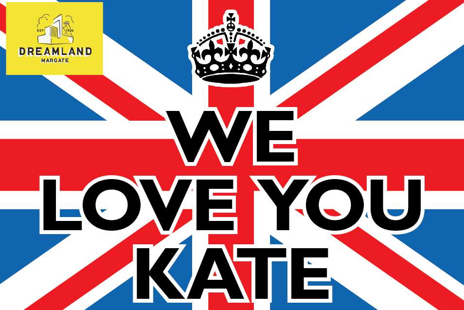 Our We Love You Kate poster sponsored by Dreamland