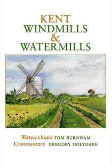Kent Windmills and Watermills by Tom Burnham and Gregory Holyoake