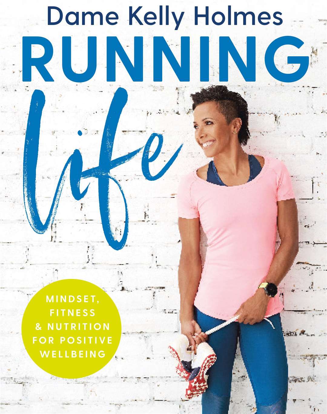 Running Life: Mindset, Fitness & Nutriton For Positive Wellbeing, by Dame Kelly Holmes, Picture: Peter Cassidy/Running Life/Kyle Books/PA
